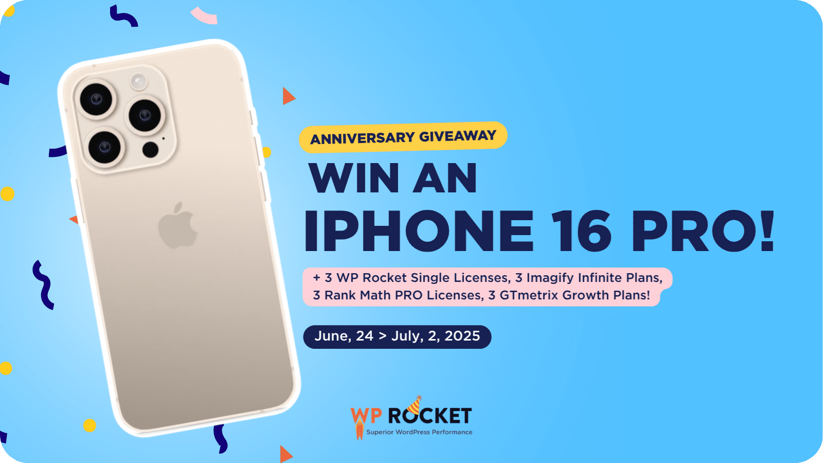 Introducing our Anniversary Giveaway: Win an iPhone 16 PRO, 3 WP Rocket Single Licenses, 3 Imagify Infinite Plans, 3 Rank Math PRO Licenses, 3 GTmetrix Growth Plans.
June 24 > July, 2, 2025